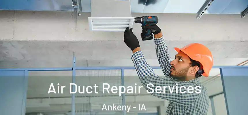 Air Duct Repair Services Ankeny - IA