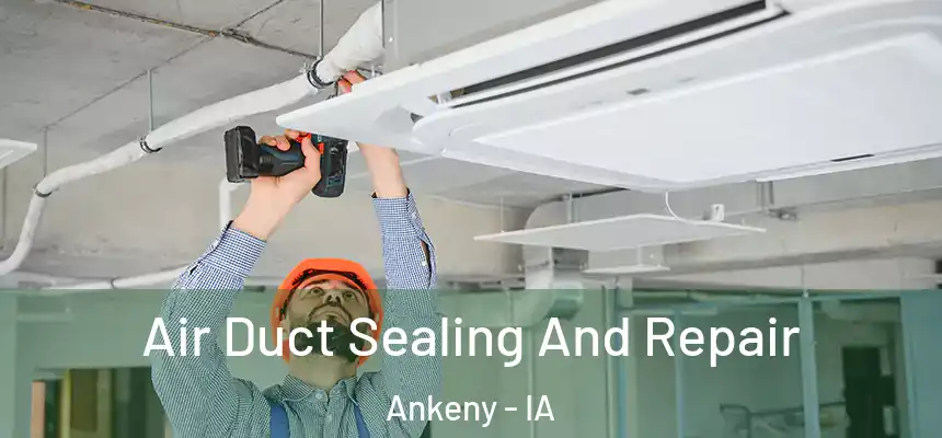Air Duct Sealing And Repair Ankeny - IA