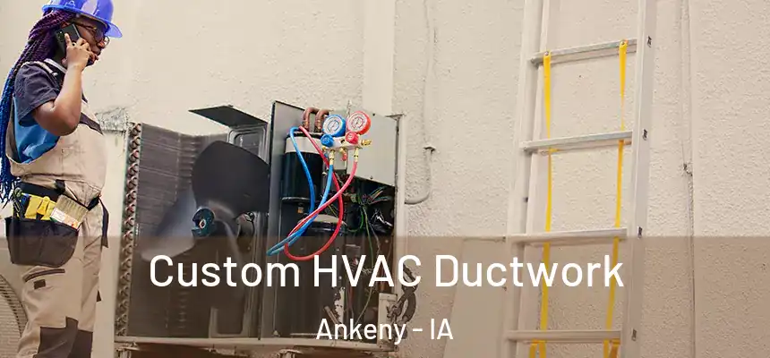 Custom HVAC Ductwork Ankeny - IA