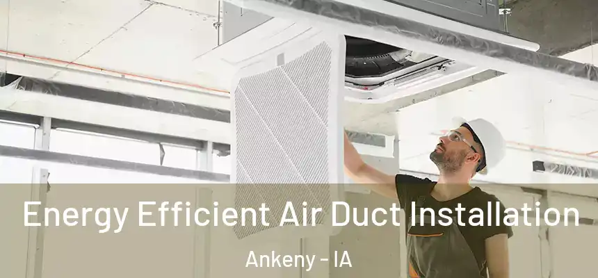  Energy Efficient Air Duct Installation Ankeny - IA