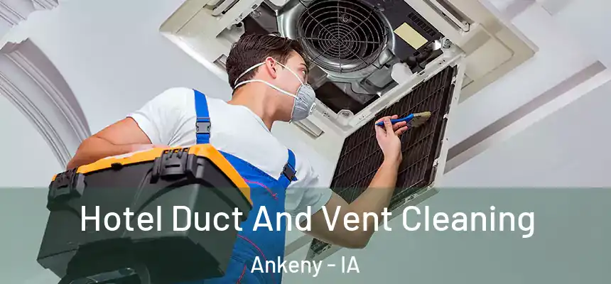 Hotel Duct And Vent Cleaning Ankeny - IA