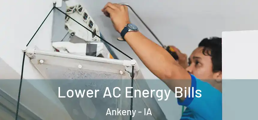  Lower AC Energy Bills Ankeny - IA
