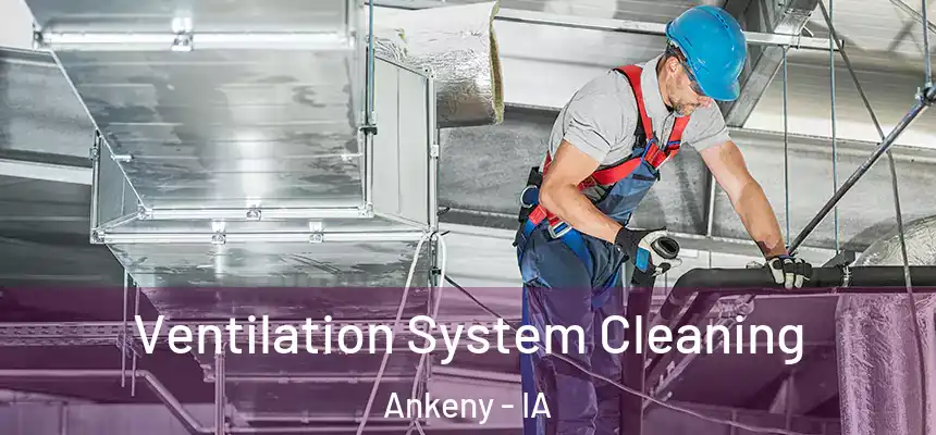 Ventilation System Cleaning Ankeny - IA