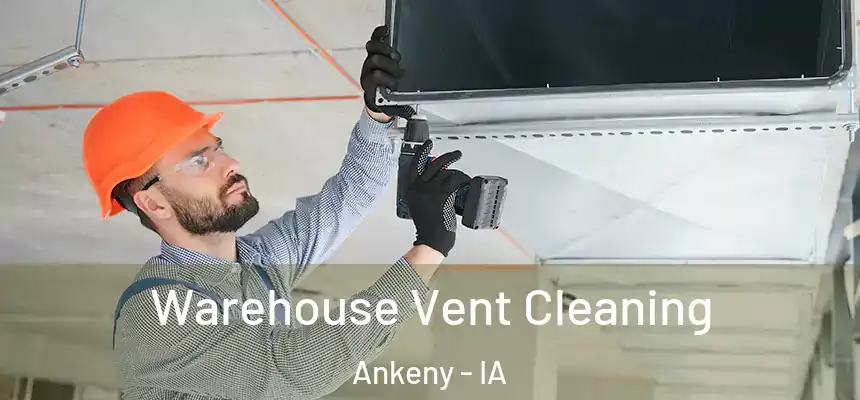 Warehouse Vent Cleaning Ankeny - IA